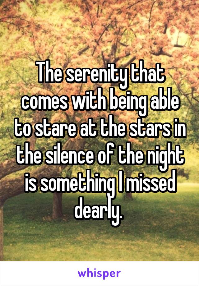 The serenity that comes with being able to stare at the stars in the silence of the night is something I missed dearly. 