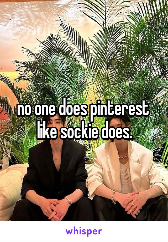 no one does pinterest 
like sockie does.