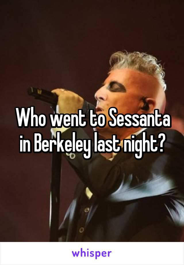 Who went to Sessanta in Berkeley last night?