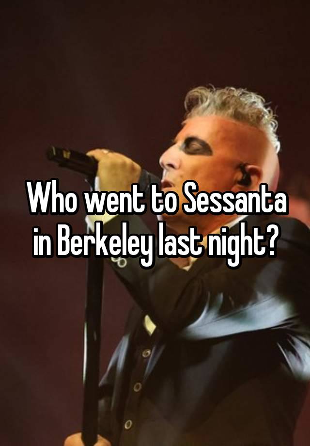 Who went to Sessanta in Berkeley last night?