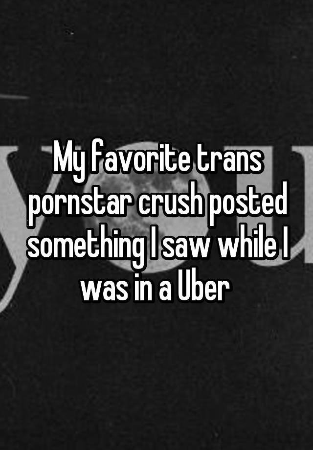 My favorite trans pornstar crush posted something I saw while I was in a Uber 