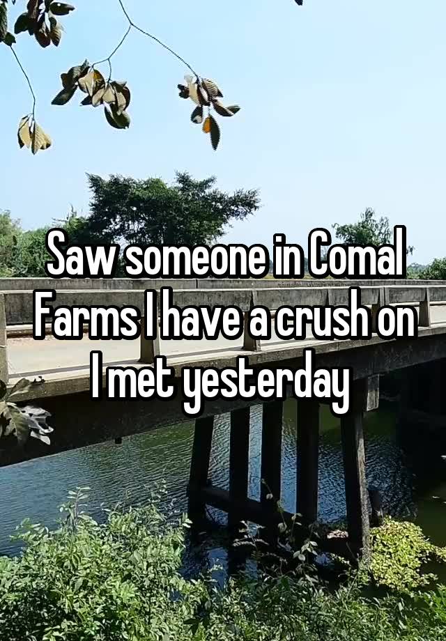 Saw someone in Comal Farms I have a crush on I met yesterday 