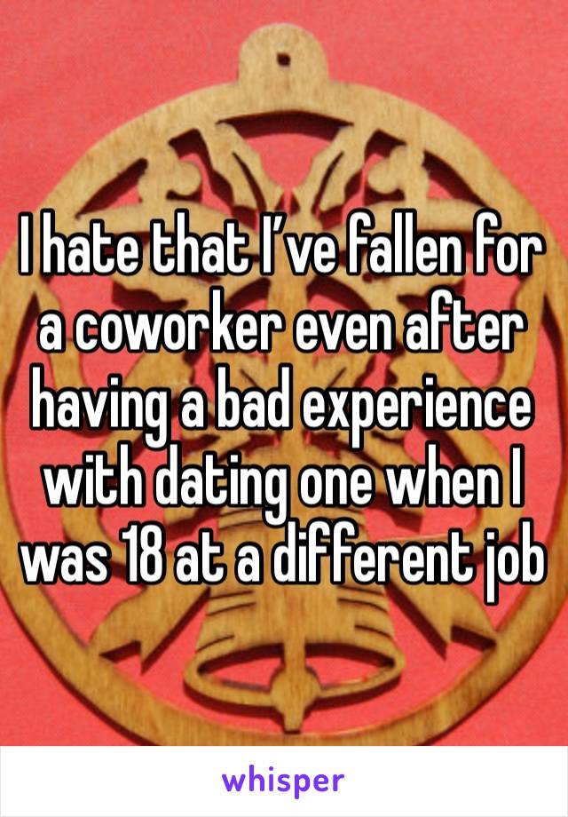 I hate that I’ve fallen for a coworker even after having a bad experience with dating one when I was 18 at a different job 