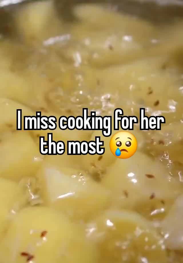 I miss cooking for her the most 😢 