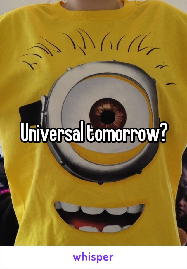 Universal tomorrow?