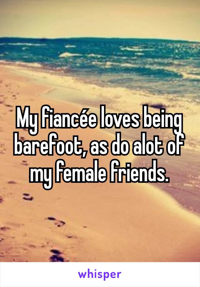 My fiancée loves being barefoot, as do alot of my female friends.