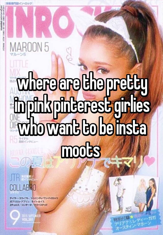 where are the pretty in pink pinterest girlies who want to be insta moots 