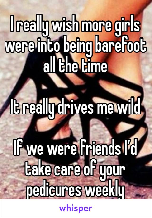 I really wish more girls were into being barefoot all the time 

It really drives me wild

If we were friends I’d take care of your pedicures weekly   