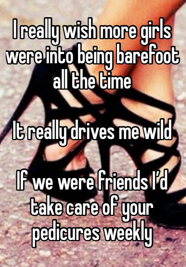 I really wish more girls were into being barefoot all the time 

It really drives me wild

If we were friends I’d take care of your pedicures weekly   