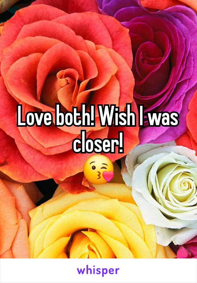 Love both! Wish I was closer!
😘