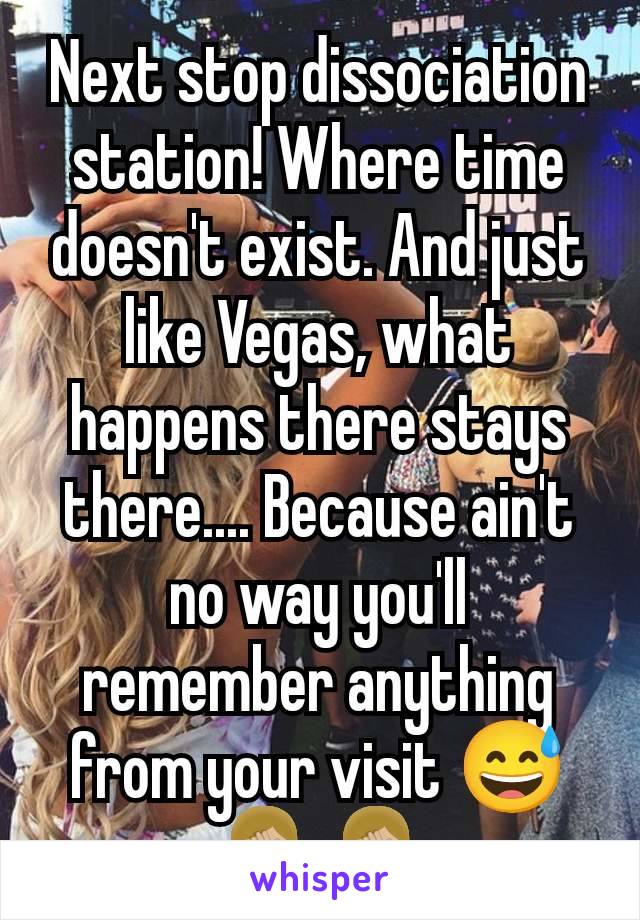 Next stop dissociation station! Where time doesn't exist. And just like Vegas, what happens there stays there.... Because ain't no way you'll remember anything from your visit 😅🤦🏼‍♀️🤦🏼‍♀️