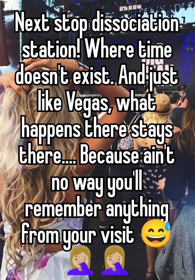 Next stop dissociation station! Where time doesn't exist. And just like Vegas, what happens there stays there.... Because ain't no way you'll remember anything from your visit 😅🤦🏼‍♀️🤦🏼‍♀️