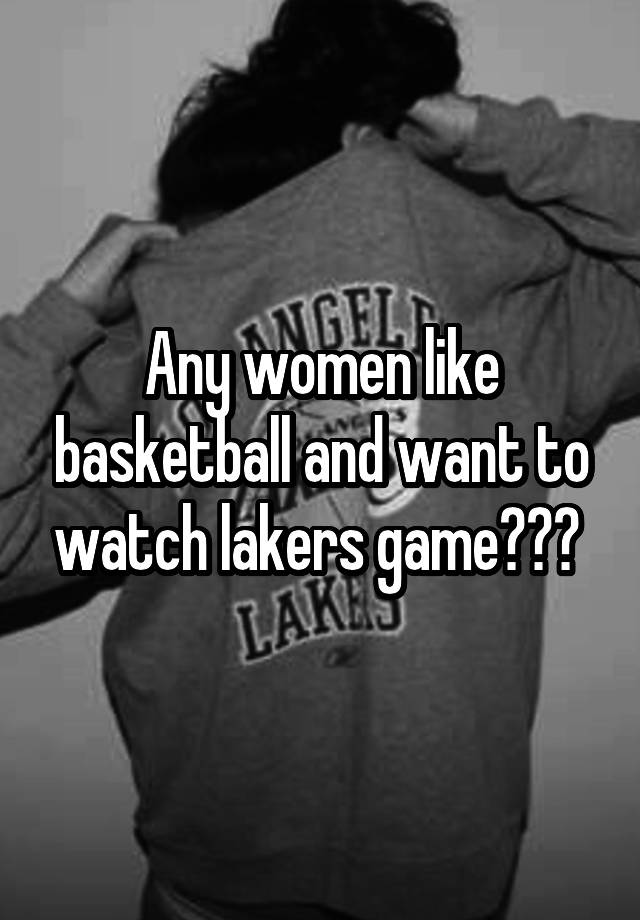 Any women like basketball and want to watch lakers game??? 