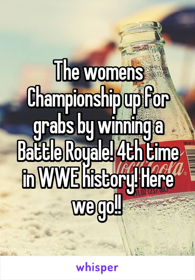 The womens Championship up for grabs by winning a Battle Royale! 4th time in WWE history! Here we go!! 