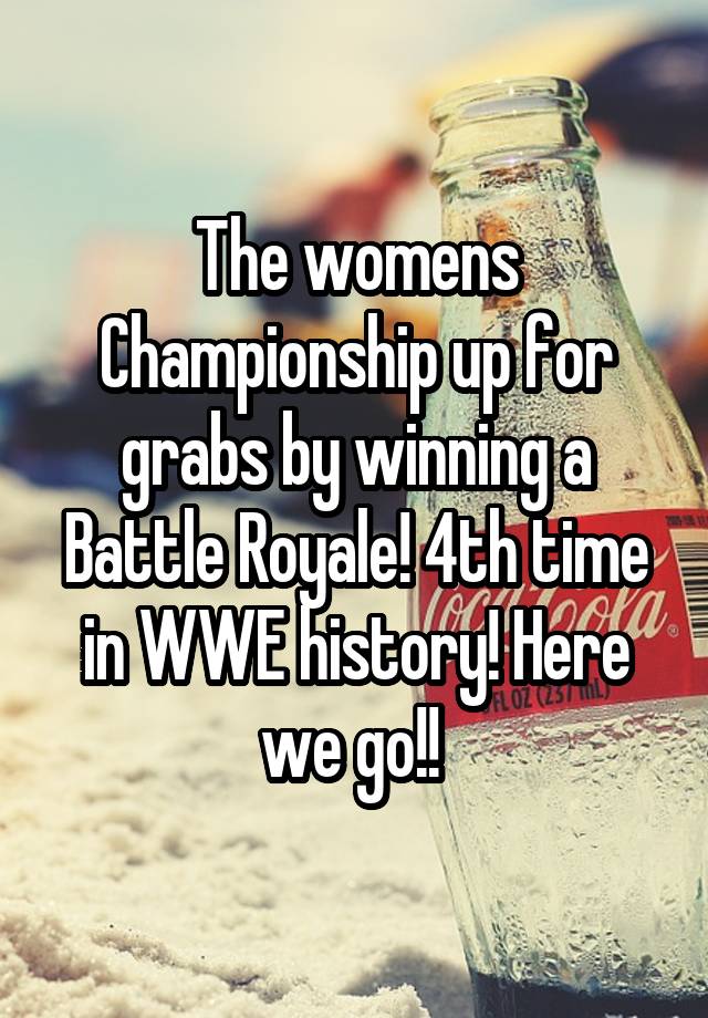 The womens Championship up for grabs by winning a Battle Royale! 4th time in WWE history! Here we go!! 