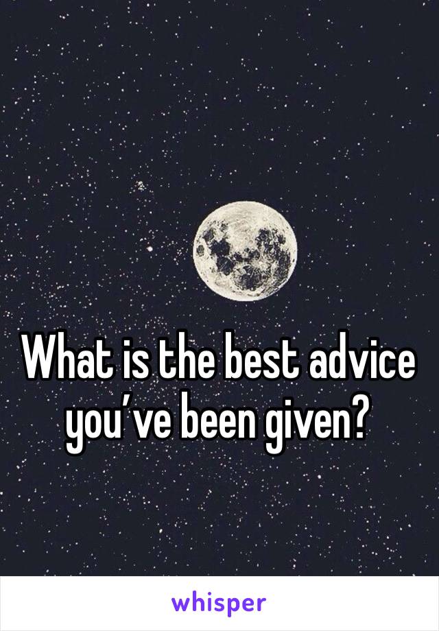 What is the best advice you’ve been given? 
