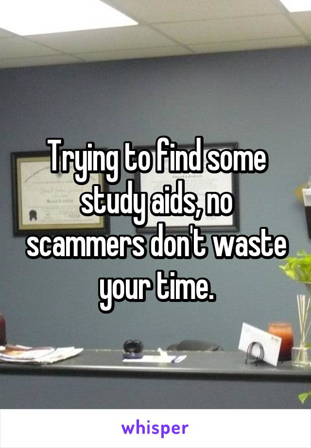 Trying to find some study aids, no scammers don't waste your time.