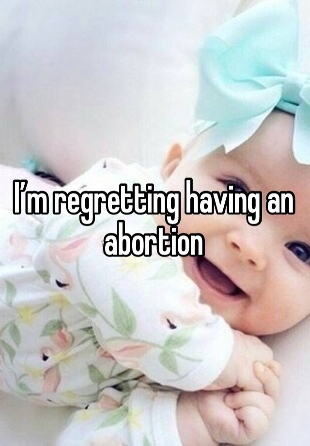 I’m regretting having an abortion 