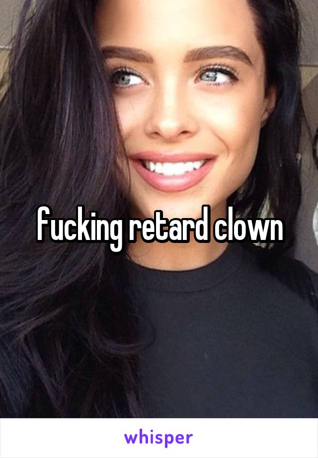 fucking retard clown