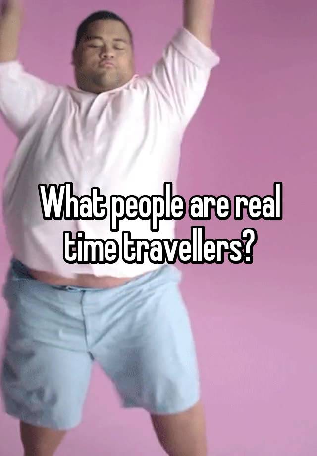 What people are real time travellers?