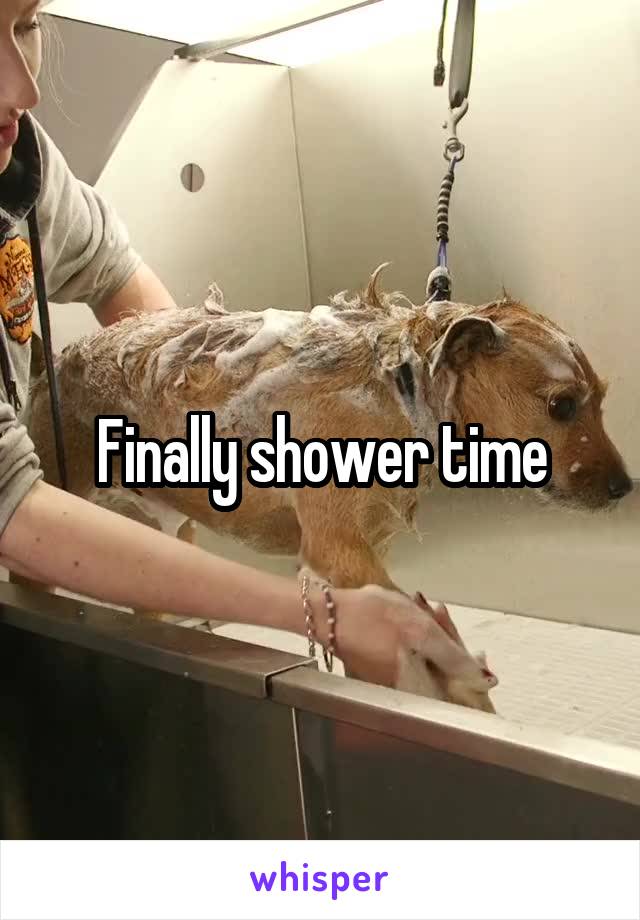 Finally shower time