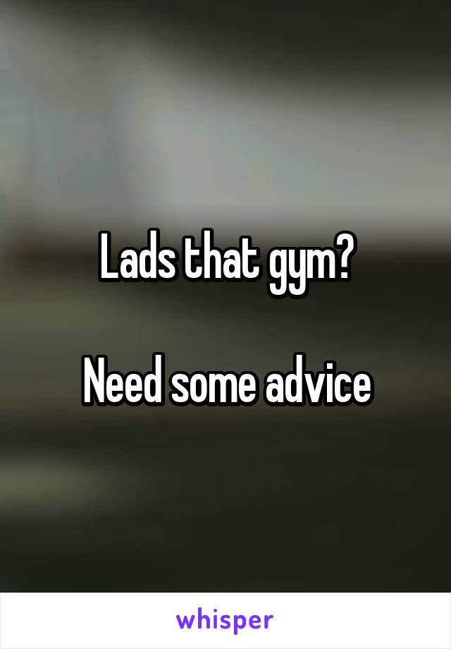 Lads that gym?

Need some advice