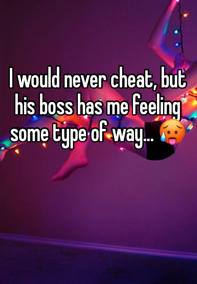 I would never cheat, but his boss has me feeling some type of way... 🥵