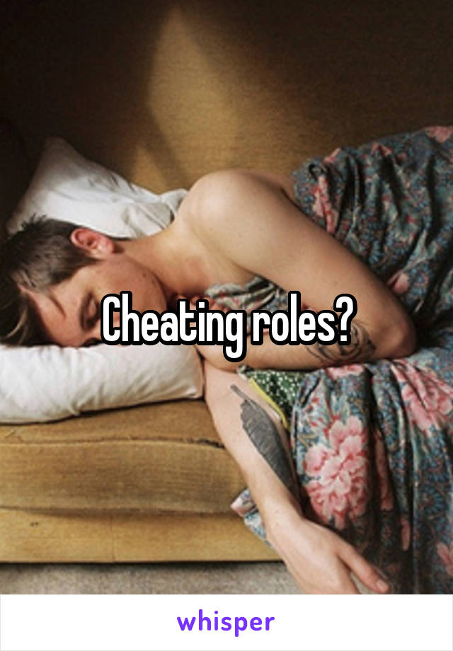 Cheating roles?