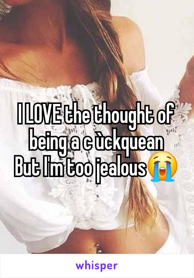 I LOVE the thought of being a c ùckquean
But I'm too jealous😭