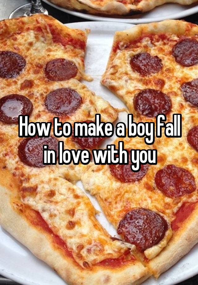 How to make a boy fall in love with you