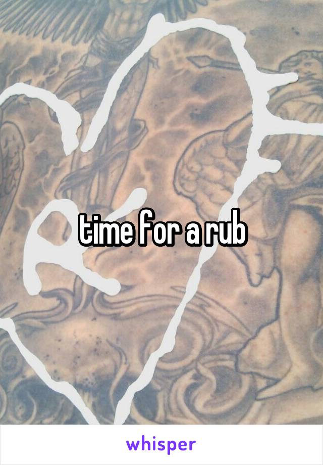 time for a rub