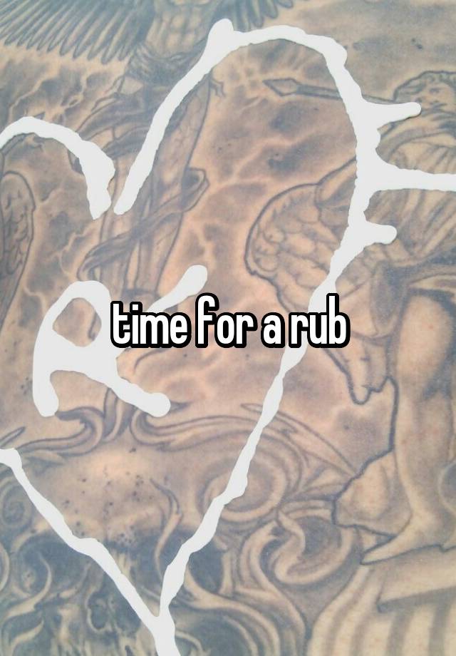 time for a rub