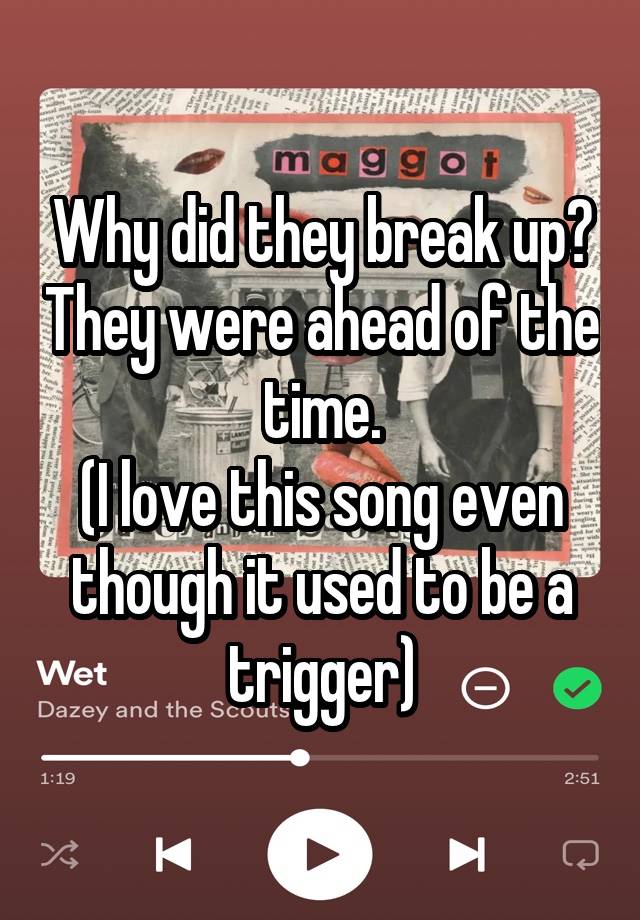 Why did they break up? They were ahead of the time.
(I love this song even though it used to be a trigger)