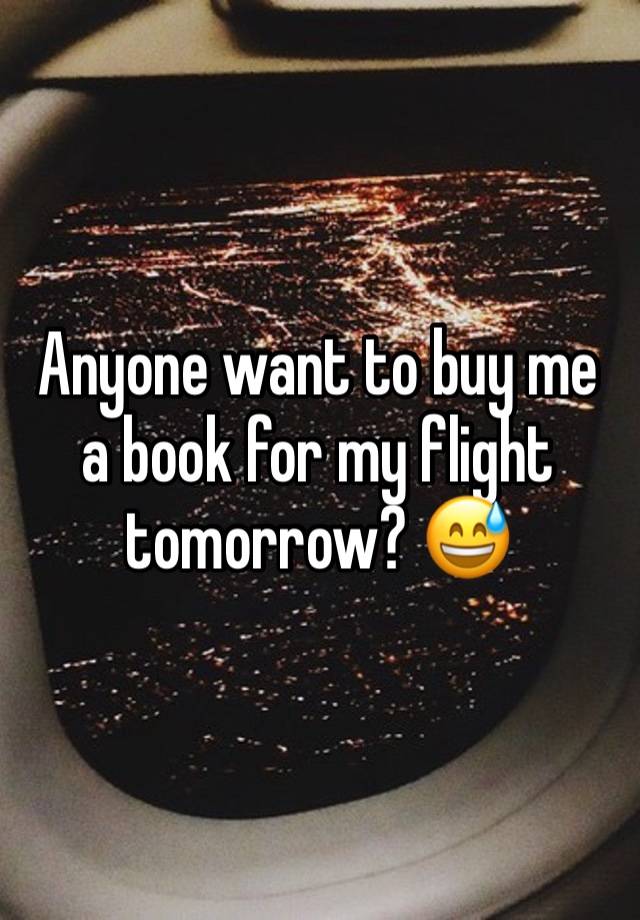 Anyone want to buy me a book for my flight tomorrow? 😅