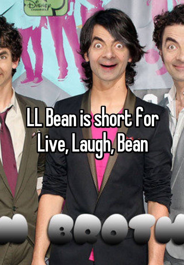 LL Bean is short for Live, Laugh, Bean