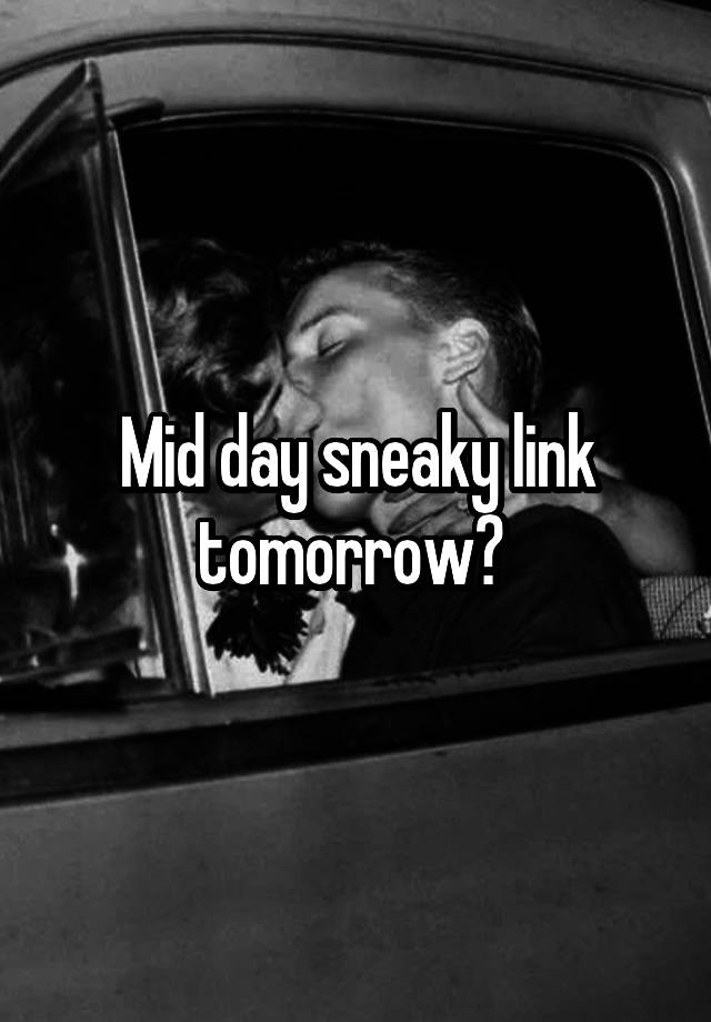 Mid day sneaky link tomorrow? 