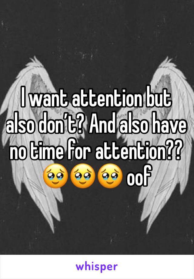 I want attention but also don’t? And also have no time for attention?? 🥹🥹🥹 oof