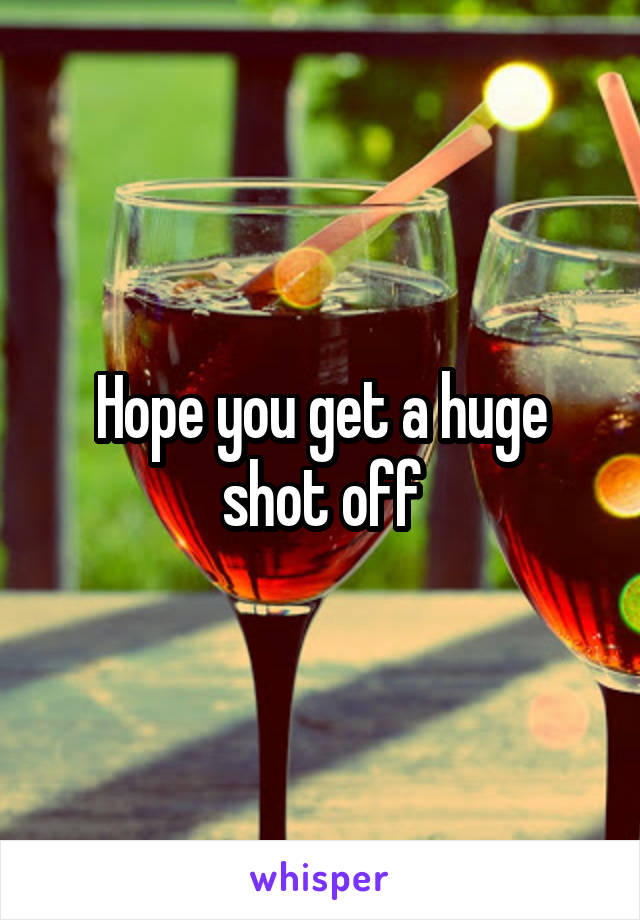 Hope you get a huge shot off