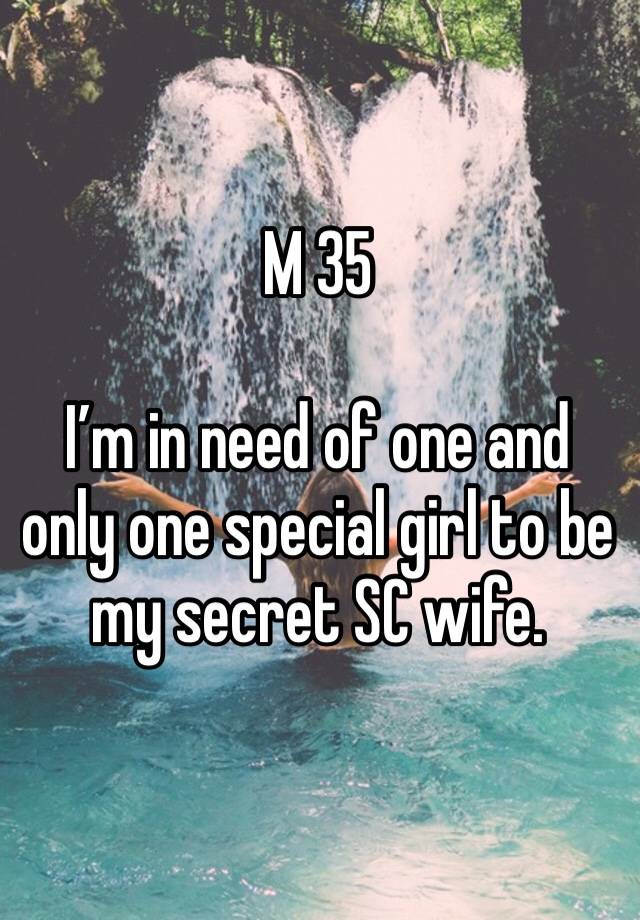 M 35

I’m in need of one and only one special girl to be my secret SC wife.
