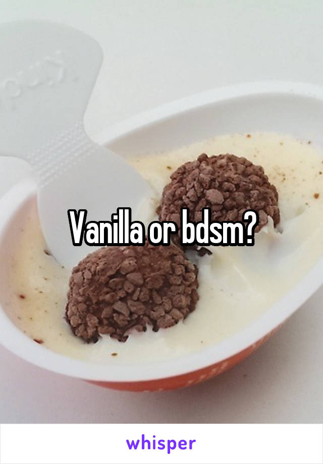 Vanilla or bdsm?