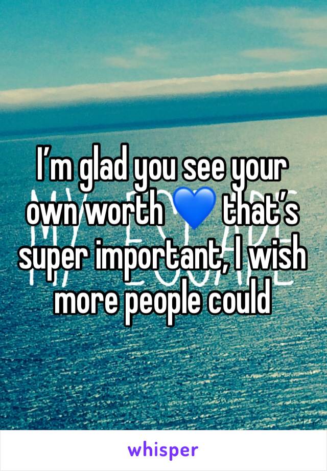 I’m glad you see your own worth 💙 that’s super important, I wish more people could 