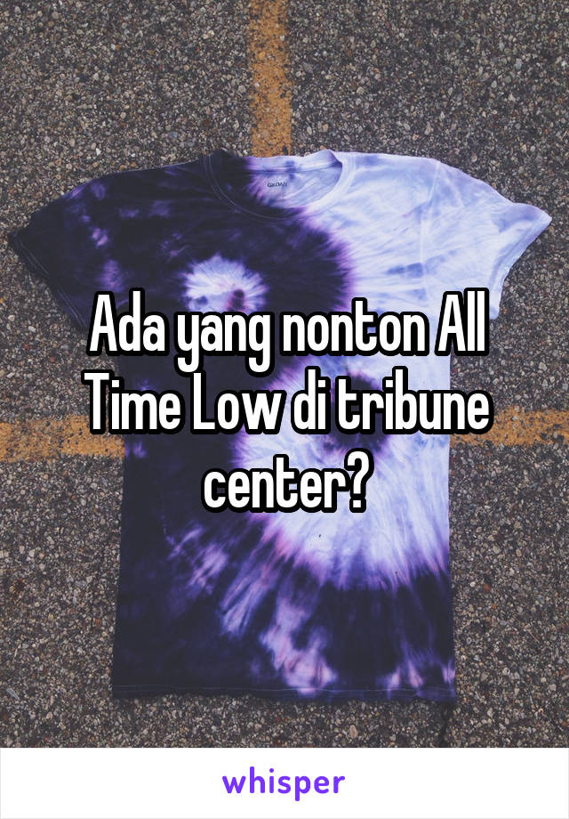 Ada yang nonton All Time Low di tribune center?