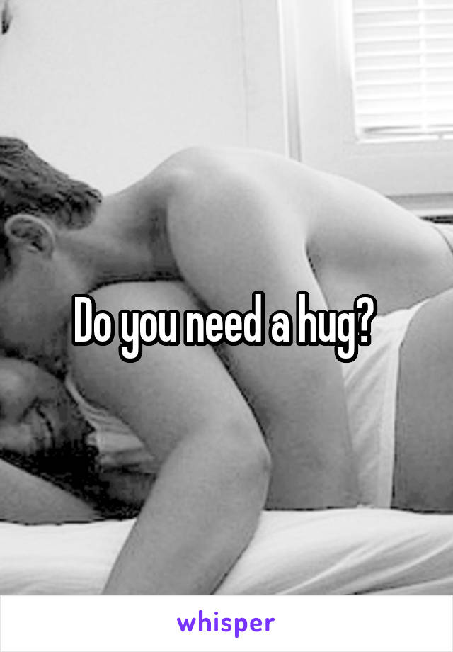 Do you need a hug? 