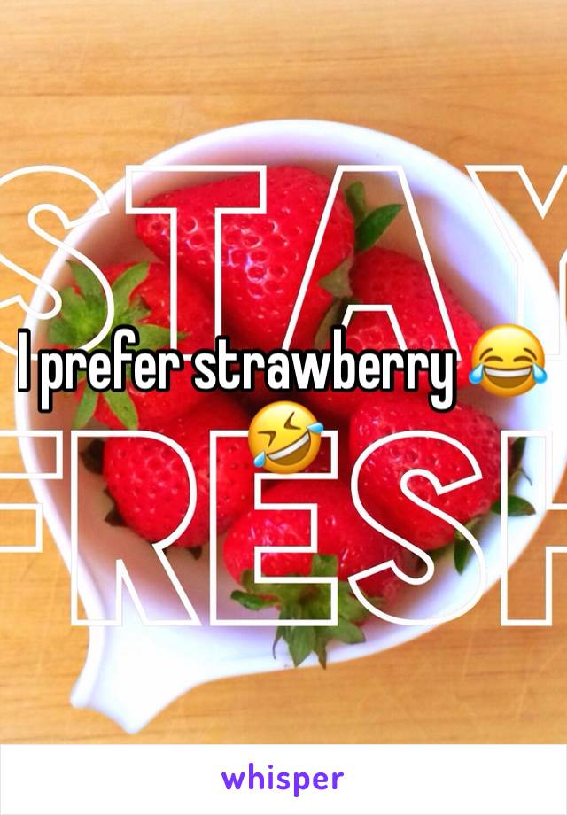I prefer strawberry 😂🤣
