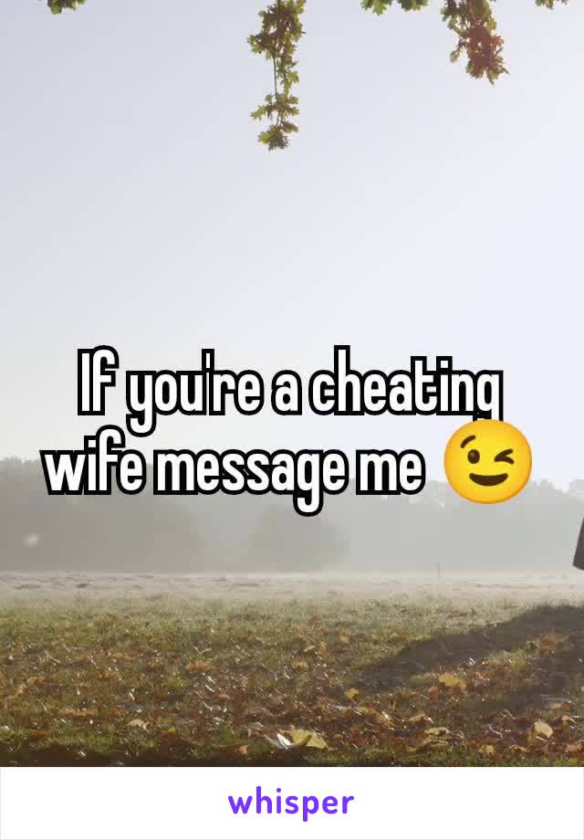 If you're a cheating wife message me 😉