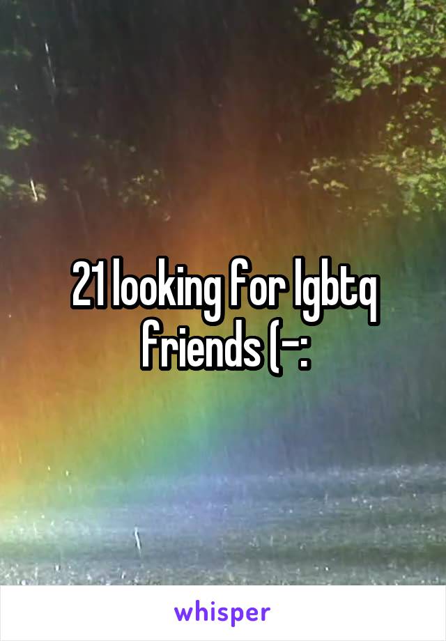 21 looking for lgbtq friends (-: