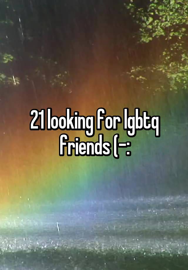 21 looking for lgbtq friends (-: