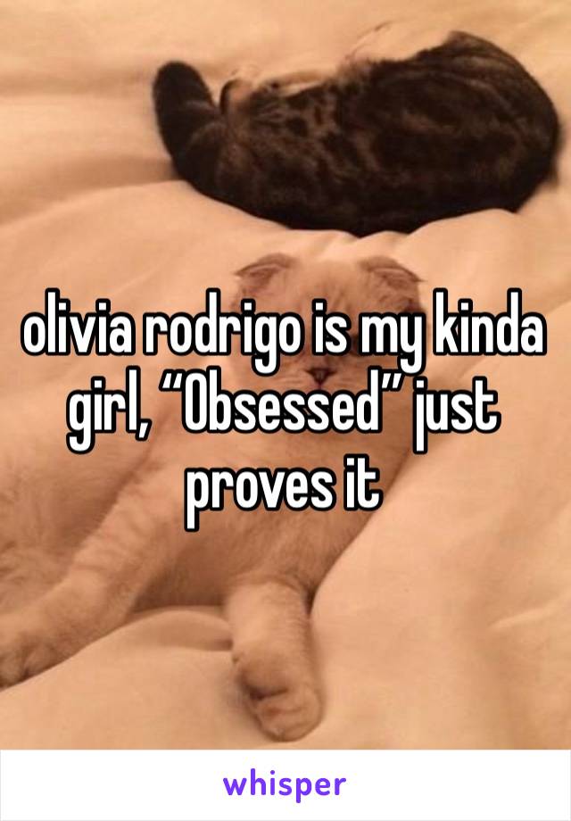 olivia rodrigo is my kinda girl, “Obsessed” just proves it 