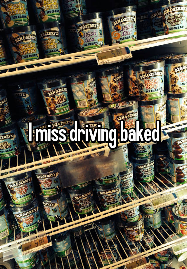 I miss driving baked