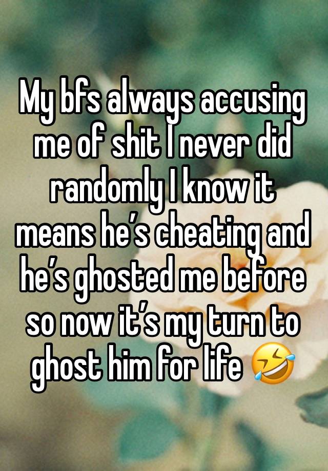 My bfs always accusing me of shit I never did randomly I know it means he’s cheating and he’s ghosted me before so now it’s my turn to ghost him for life 🤣